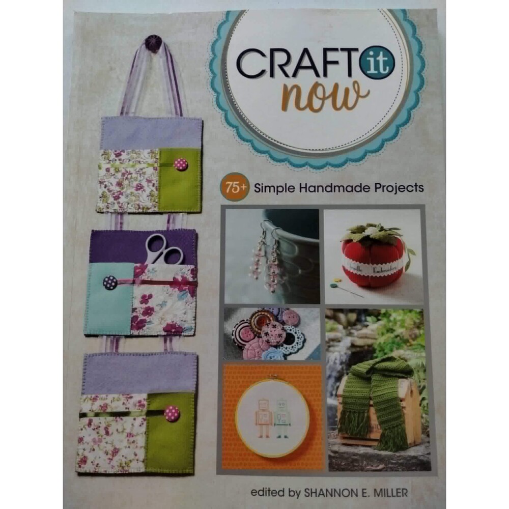 Craft it Now 75+ Simple Handmade Projects Book by Shannon E. Miller